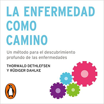 La enfermedad como camino [The Disease as a Path]: Un método para el descubrimiento profundo de las enfermedades