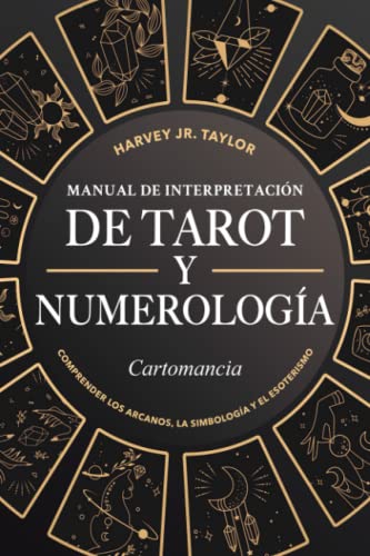 Manual de Interpretación de Tarot y Numerología: Cartomancia: Comprender los Arcanos, la Simbología y el Esoterismo (Spanish Edition)